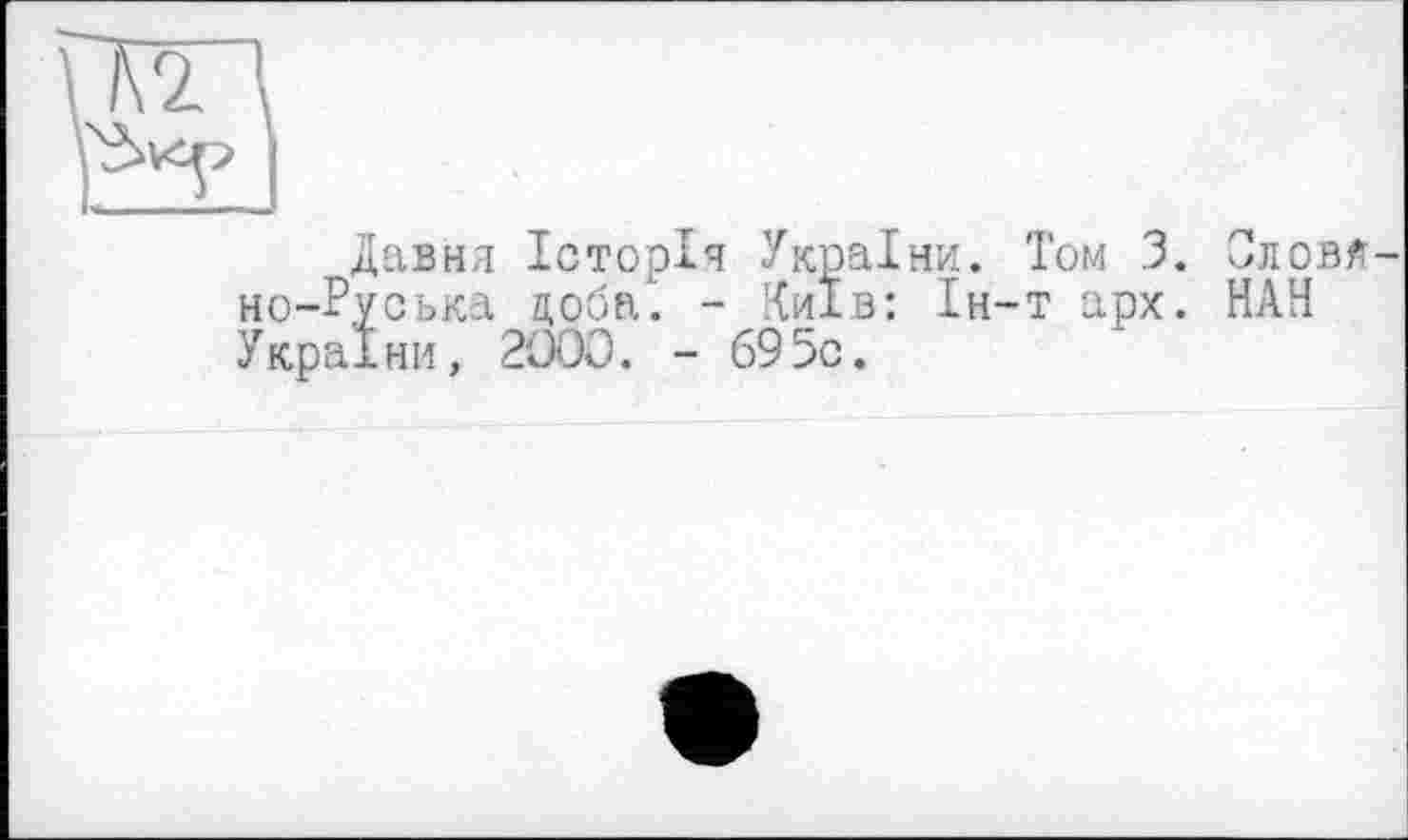 ﻿Давня Історія України. Том 3. Слов* но-Руська доба1. - Київ: 1н-т арх. НАН України, 2000. - 695с.